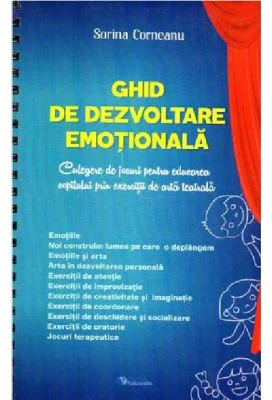 Ghid de dezvoltare emotionala. Culegere de jocuri pentru educarea copilului prin exercitii de arta teatrala - Ana Sorina Corneanu