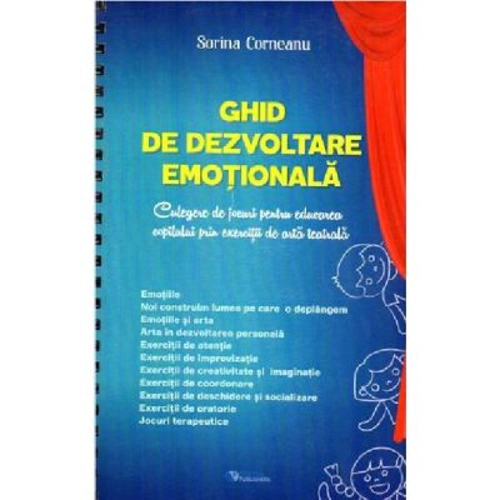 Ghid de dezvoltare emotionala. Culegere de jocuri pentru educarea copilului prin exercitii de arta teatrala - Ana Sorina Corneanu
