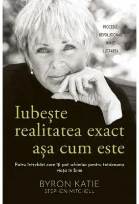Iubeste realitatea exact asa cum este - Byron Katie, Stephen Mitchell