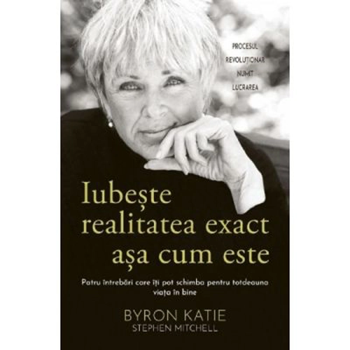 Iubeste realitatea exact asa cum este - Byron Katie, Stephen Mitchell
