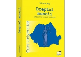 Dreptul muncii. Curs universitar. Editia a 3-a - Nicolae Ros