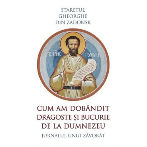 Cum am dobandit dragoste si bucurie de la Dumnezeu - Gheorghe din Zadonsk