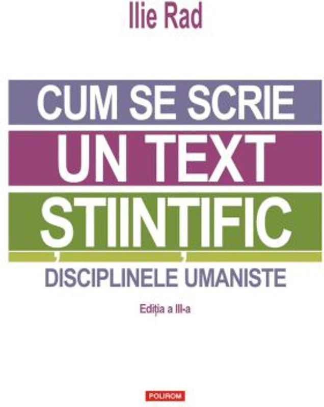 Cum se scrie un text stiintific. Disciplinele umaniste (editia a 3-a) - Ilie Rad
