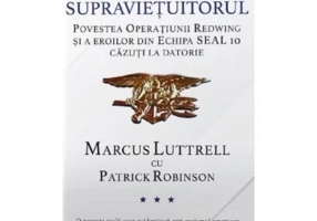 Supravietuitorul. Povestea Operatiunii Redwing si a eroilor din Echipa SEAL 10 cazuti la datorie