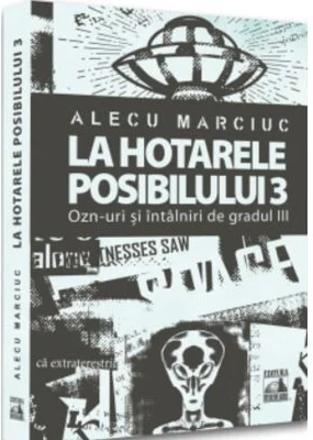 La hotarele posibilului - 3. OZN-uri si intalniri de gradul 3 - Alecu Marciuc