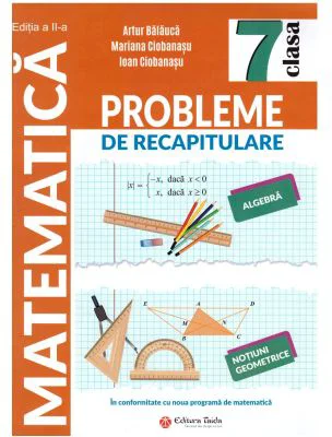 Probleme de racapitulare. Matematica. Clasa a 7-a Editia a 2-a - Artur Balauca