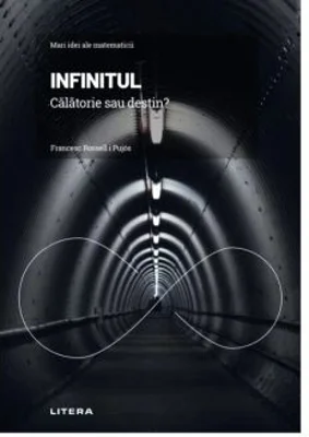 Volumul 2. Mari idei ale matematicii. Infinitul. Calatorie sau destin? - Francesc Rossell i Pujos