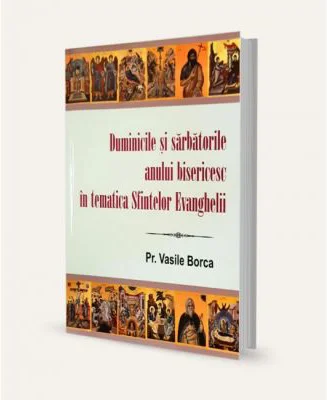 Duminicile si sarbatorile anului bisericesc in tematica Sfintelor Evanghelii - Vasile Borca