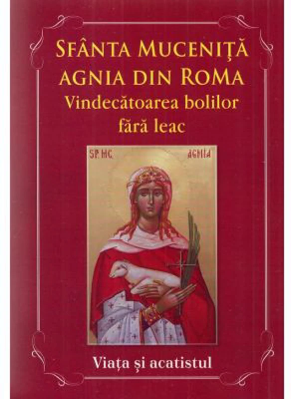 Sfanta Mucenita Agnia din Roma. Vindecatoarea bolilor fara leac si aparatoarea celor abuzati. Viata si Acatistul