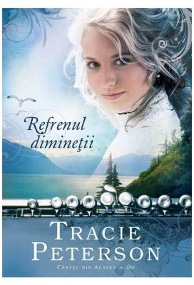 Refrenul diminetii, volumul 2. Seria Cantec din Alaska - Tracie Peterson