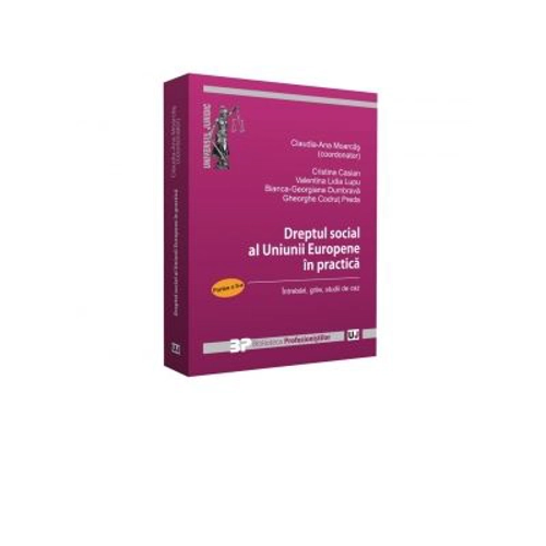 Dreptul social al Uniunii Europene in practica. Partea II. Intrebari, grile, studii de caz - Cristina Casian, Claudia-Ana Moarcas, Valentina Lidia Lup