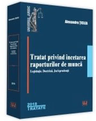Tratat privind incetarea raporturilor de munca. Legislatie. Doctrina. Jurisprudenta - Alexandru Ticlea