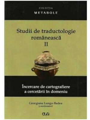Studii de traductologie romaneasca (Vol. 2) - Incercare de cartografiere a cercetarii din domeniu - Georgiana Lungu-Badea