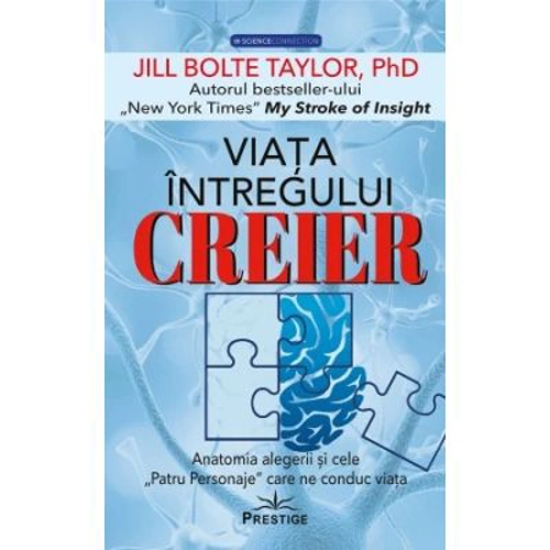 Viata intregului Creier. Anatomia alegerii si cele,, Patru Personaje" care ne conduc viata - Jill Bolte Taylor