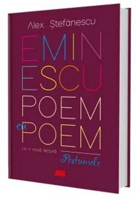 Eminescu, poem cu poem. La o noua lectura. Postumele - Alex Stefanescu
