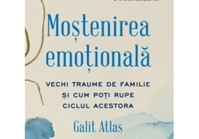 Mostenirea emotionala. Vechi traume de familie si cum poti rupe ciclul acestora