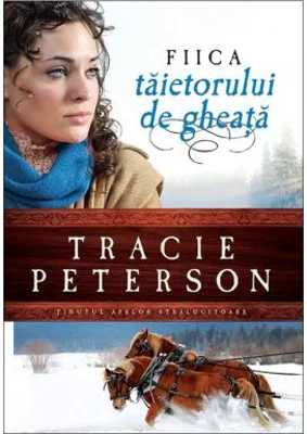 Fiica taietorului de gheata, volumul 1. Seria Tinutul apelor stralucitoare - Tracie Peterson