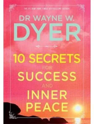 Cele 10 secrete ale succesului si pacii launtrice - Ed. 3 - Wayne W. Dyer