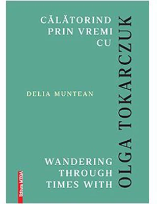 Calatorind prin vremi cu Olga Tokarczuk. Wandering through times with Olga Tokarczuk - Delia Muntean
