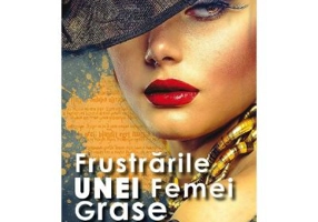 Frustrarile unei femei grase