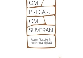 Om precar, om suveran: rostul filosofiei in societatea digitala - Ciprian Mihali