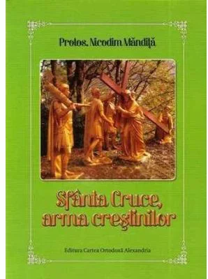 Sfanta Cruce, arma crestinilor - Nicodim Mandita
