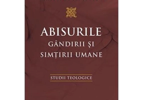 Abisurile gandirii si simtirii umane. Studii teologice - Sfantul Iustin Popovici