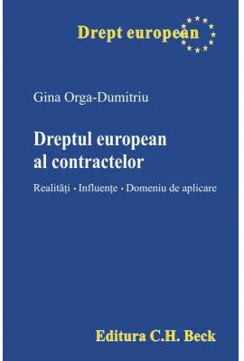 Dreptul european al contractelor. Realitati. Influente. Domeniu de aplicare - Gina Orga-Dumitriu