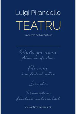 Teatru (Viata pe care ti-am dat-o ■ Fiecare in felul sau ■ Lazar ■ Povestea fiului schimbat) - Luigi Pirandello