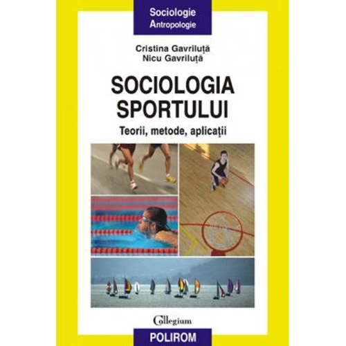 Sociologia sportului. Teorii, metode, aplicatii - Nicu Gavriluta, Cristina Gavriluta