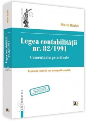 Legea contabilitatii nr. 82/1991. Comentariu pe articole. Explicatii, studii de caz, monografii contabile - Maria Balasescu
