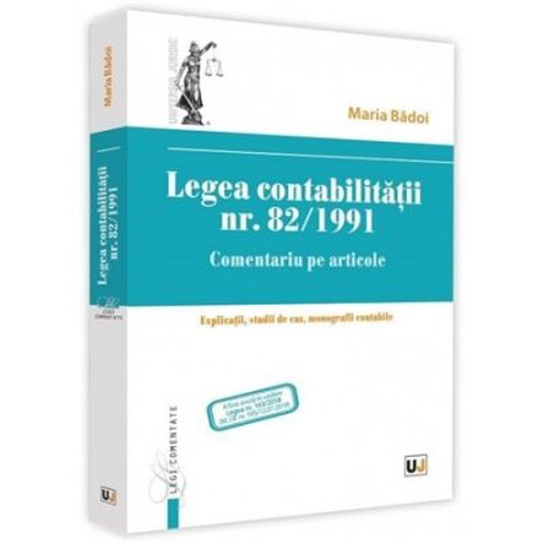 Legea contabilitatii nr. 82/1991. Comentariu pe articole. Explicatii, studii de caz, monografii contabile - Maria Balasescu