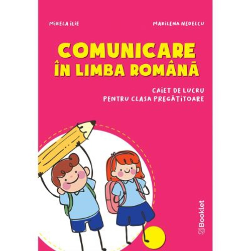 Comunicare in limba romana. Caiet de lucru pentru clasa pregatitoare - Mirela Ilie, Marilena Nedelcu