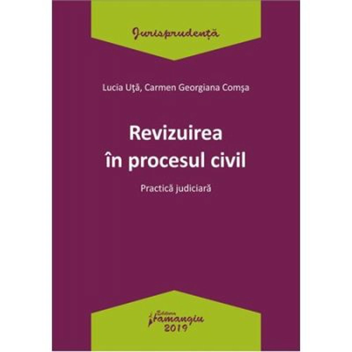 Revizuirea in procesul civil. Practica judiciara - Lucia Uta, Carmen-Georgiana Comsa