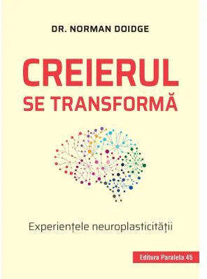 Creierul se transforma. Experientele neuroplasticitatii - Norman Doidge