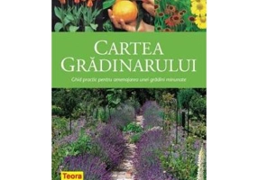 Cartea gradinarului - Ghid practic pentru amenajarea unei gradini minunate