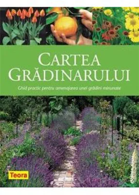 Cartea gradinarului - Ghid practic pentru amenajarea unei gradini minunate