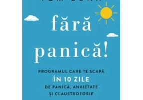 Fara panica! Programul care te scapa in 10 zile de panica, anxietate si claustrofobie