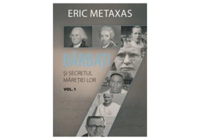Sapte barbati si secretul maretiei lor, volumul 1 - Eric Metaxas