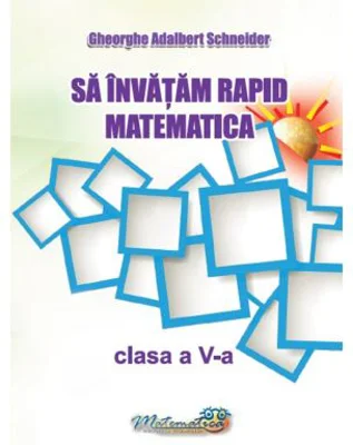 Sa invatam rapid matematica. Clasa a 5-a - Gheorghe Adalbert Schneider