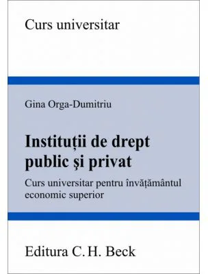 Institutii de drept public si privat. Curs universitar pentru invatamantul economic superior - Gina Orga-Dumitriu