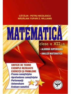 Culegere de exercitii. Matematica, Clasa a 12-a, Sinteze si teorie. Algebra superioara, Analiza matematica - Catalin Petru Nicolescu