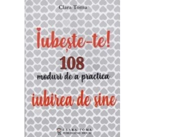 Iubeste-te! 108 moduri de a practica iubirea de sine - Clara Toma
