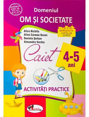 Domeniul om si societate. Caiet de activitati practice 4-5 ani - Alice Nichita, Alina Carmen Bozon, Daniela Serban