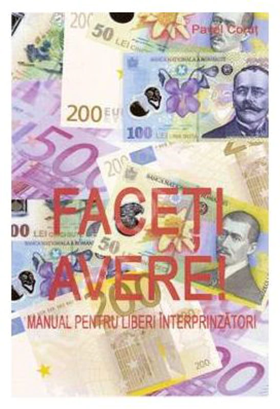 Faceti avere! Manual pentru liberi intreprinzatori - Pavel Corut