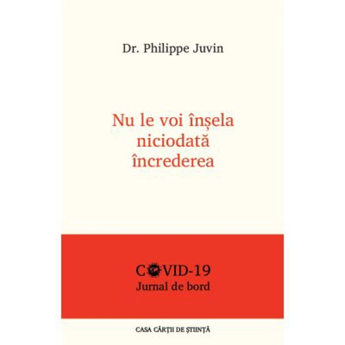 Nu le voi insela niciodata increderea. Jurnal de bord COVID - 19 - Dr. Philippe Juvin