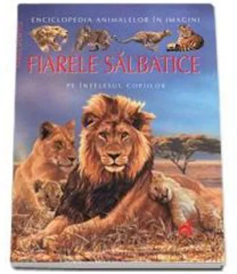 Fiarele Salbatice pe intelesul copiilor - Enciclopedia animalelor in imagini - Editie Cartonata - Emilie Beaumont