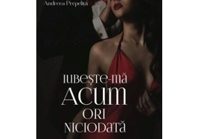 Iubeste-ma acum ori niciodata