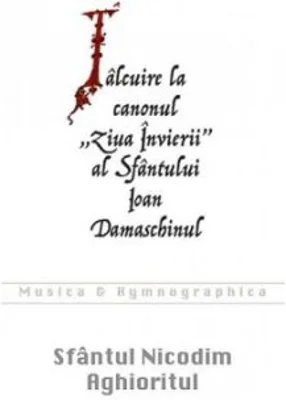 Talcuire la canonul Ziua Invierii al Sfantului Ioan Damaschinul - Sfantul Nicodim Aghioritul