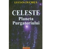 Celeste - Planeta Purgatoriului - Lucian Ciuchita